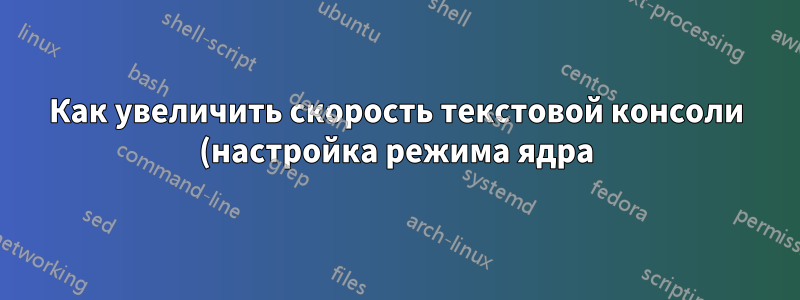 Как увеличить скорость текстовой консоли (настройка режима ядра)?