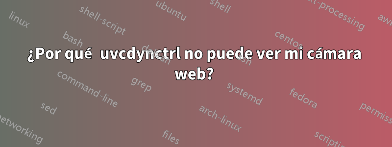 ¿Por qué uvcdynctrl no puede ver mi cámara web?