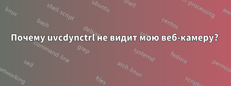 Почему uvcdynctrl не видит мою веб-камеру?