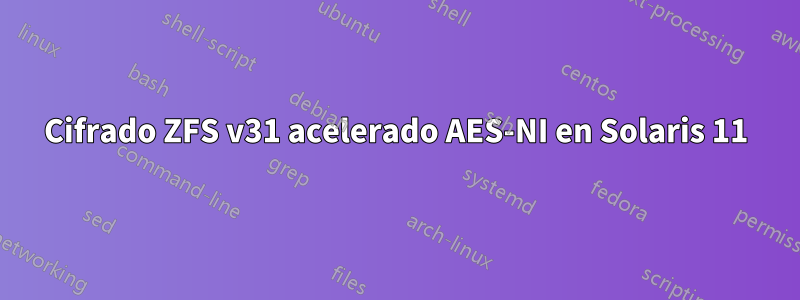 Cifrado ZFS v31 acelerado AES-NI en Solaris 11