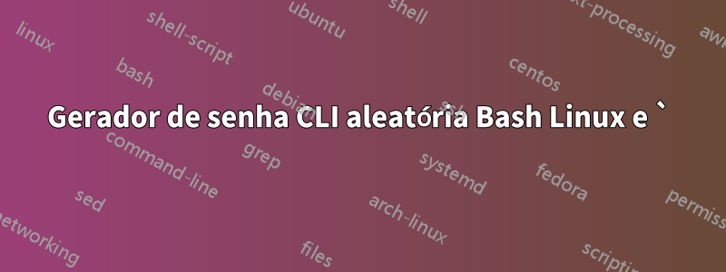 Gerador de senha CLI aleatória Bash Linux e `