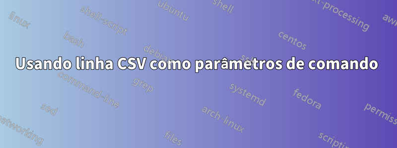 Usando linha CSV como parâmetros de comando