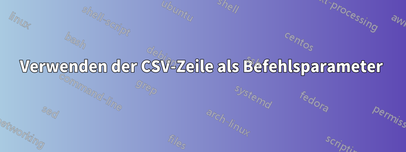 Verwenden der CSV-Zeile als Befehlsparameter