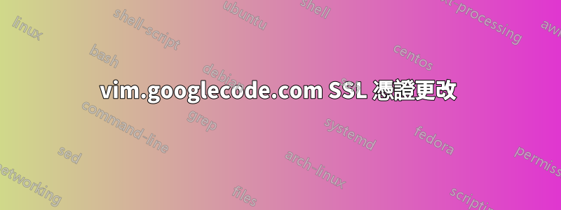 vim.googlecode.com SSL 憑證更改