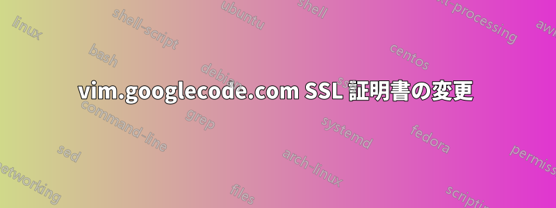 vim.googlecode.com SSL 証明書の変更