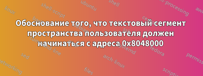 Обоснование того, что текстовый сегмент пространства пользователя должен начинаться с адреса 0x8048000