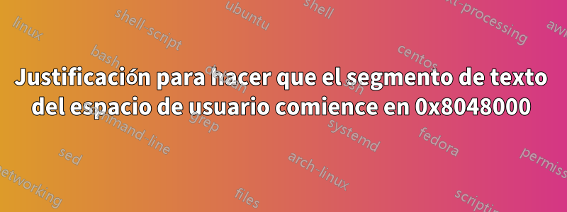 Justificación para hacer que el segmento de texto del espacio de usuario comience en 0x8048000