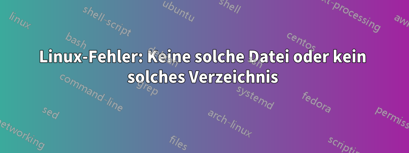 Linux-Fehler: Keine solche Datei oder kein solches Verzeichnis