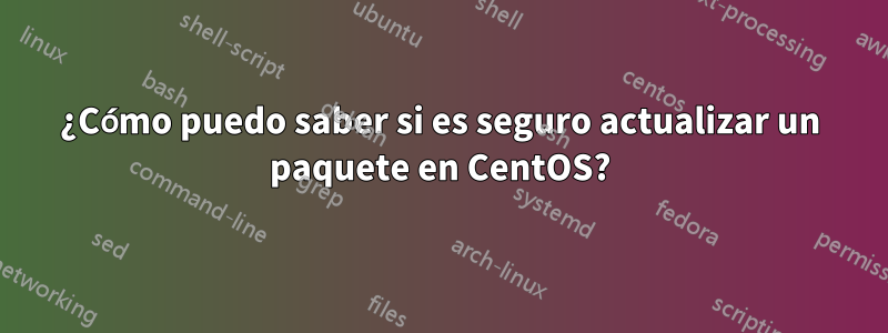 ¿Cómo puedo saber si es seguro actualizar un paquete en CentOS?