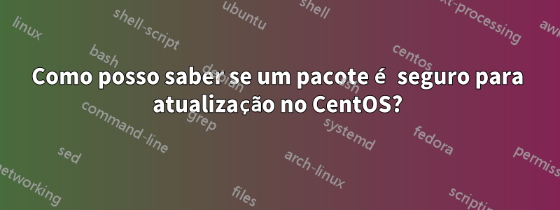 Como posso saber se um pacote é seguro para atualização no CentOS?