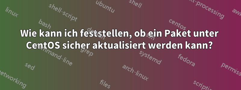 Wie kann ich feststellen, ob ein Paket unter CentOS sicher aktualisiert werden kann?