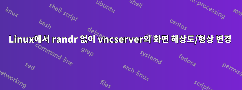 Linux에서 randr 없이 vncserver의 화면 해상도/형상 변경