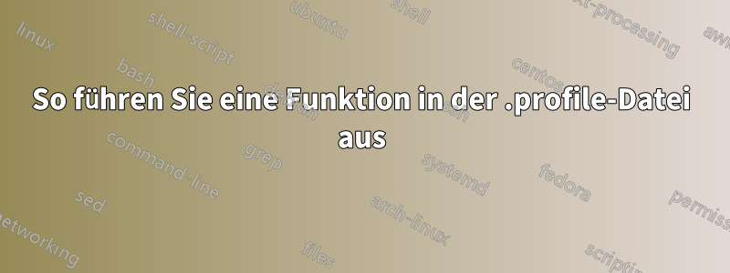 So führen Sie eine Funktion in der .profile-Datei aus