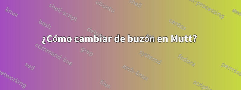 ¿Cómo cambiar de buzón en Mutt?