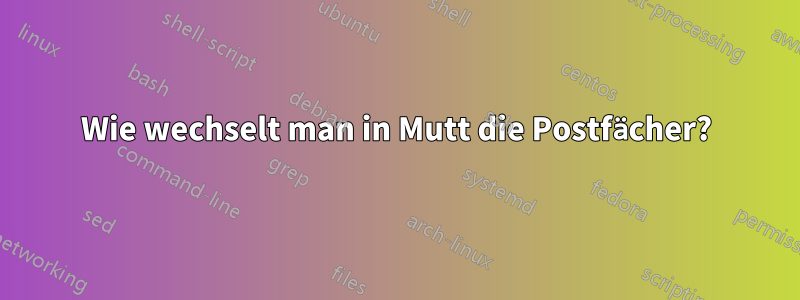 Wie wechselt man in Mutt die Postfächer?