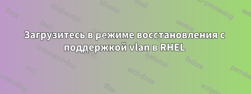 Загрузитесь в режиме восстановления с поддержкой vlan в RHEL