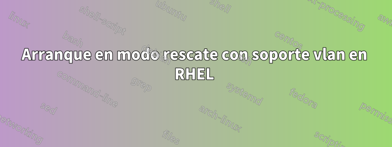 Arranque en modo rescate con soporte vlan en RHEL