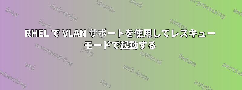 RHEL で VLAN サポートを使用してレスキュー モードで起動する