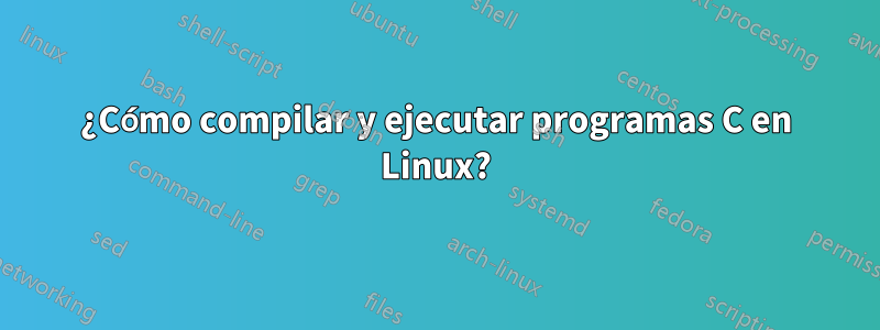 ¿Cómo compilar y ejecutar programas C en Linux?