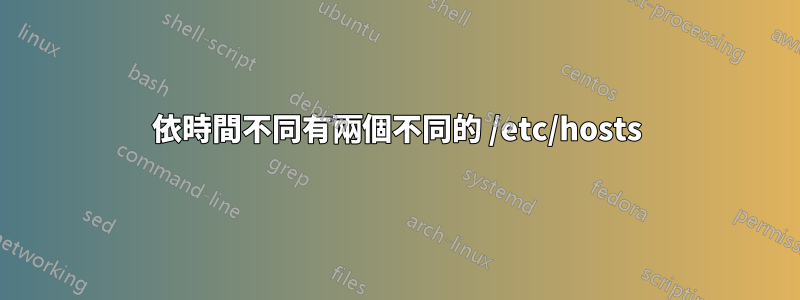 依時間不同有兩個不同的 /etc/hosts