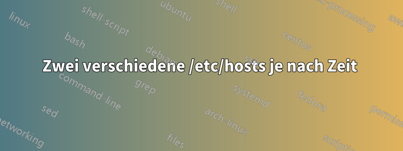 Zwei verschiedene /etc/hosts je nach Zeit