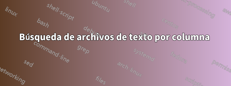 Búsqueda de archivos de texto por columna