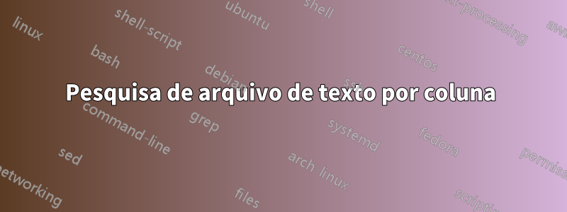 Pesquisa de arquivo de texto por coluna