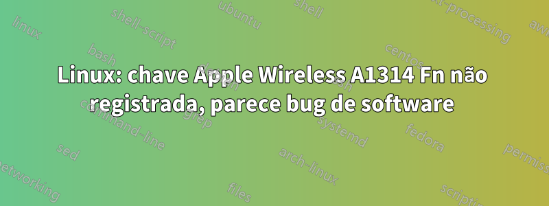 Linux: chave Apple Wireless A1314 Fn não registrada, parece bug de software