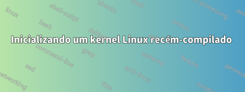 Inicializando um kernel Linux recém-compilado