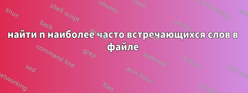 найти n наиболее часто встречающихся слов в файле