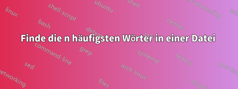 Finde die n häufigsten Wörter in einer Datei