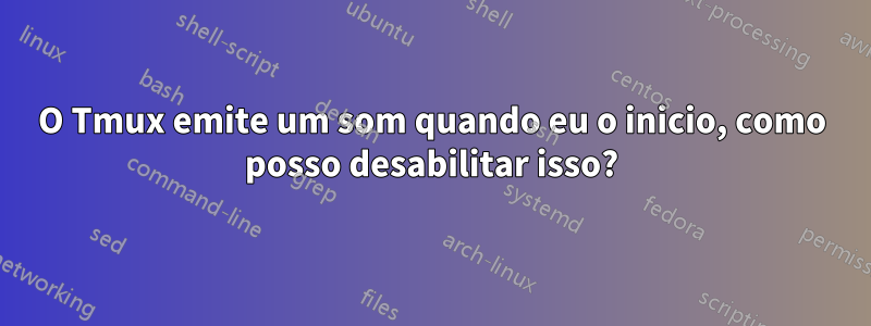 O Tmux emite um som quando eu o inicio, como posso desabilitar isso?