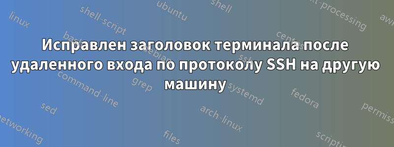 Исправлен заголовок терминала после удаленного входа по протоколу SSH на другую машину