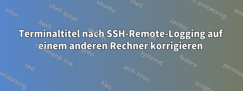 Terminaltitel nach SSH-Remote-Logging auf einem anderen Rechner korrigieren