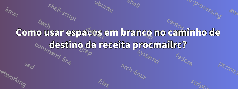 Como usar espaços em branco no caminho de destino da receita procmailrc?