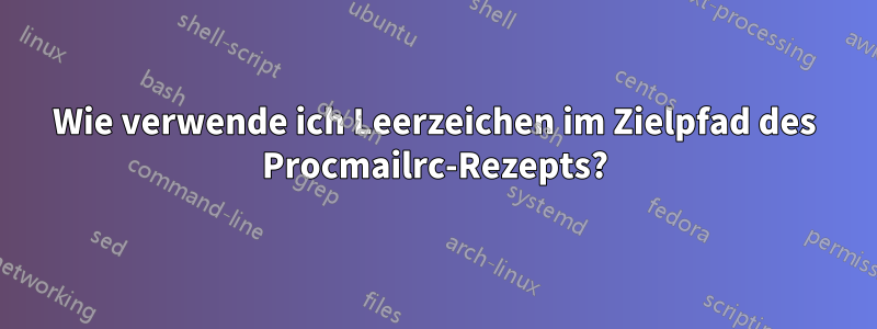 Wie verwende ich Leerzeichen im Zielpfad des Procmailrc-Rezepts?