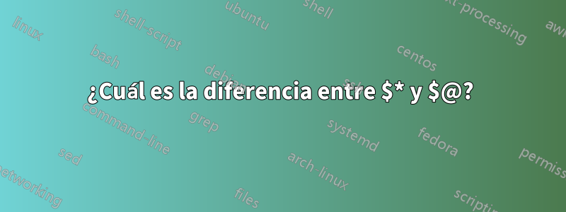 ¿Cuál es la diferencia entre $* y $@?