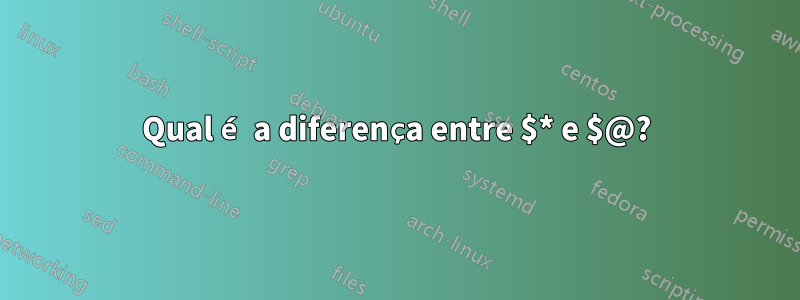 Qual é a diferença entre $* e $@?