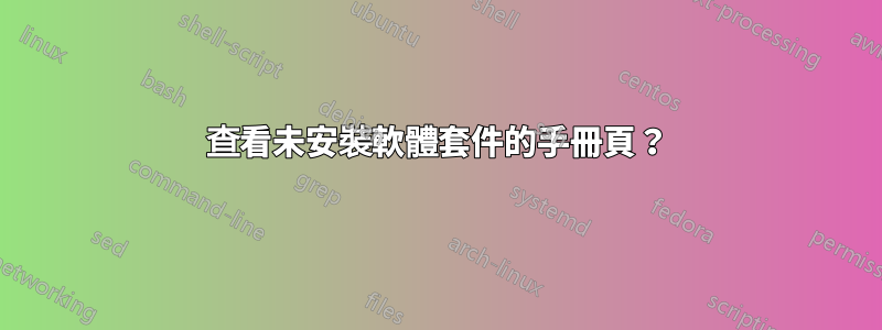 查看未安裝軟體套件的手冊頁？