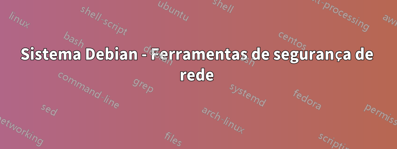 Sistema Debian - Ferramentas de segurança de rede