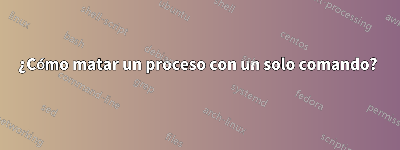 ¿Cómo matar un proceso con un solo comando?