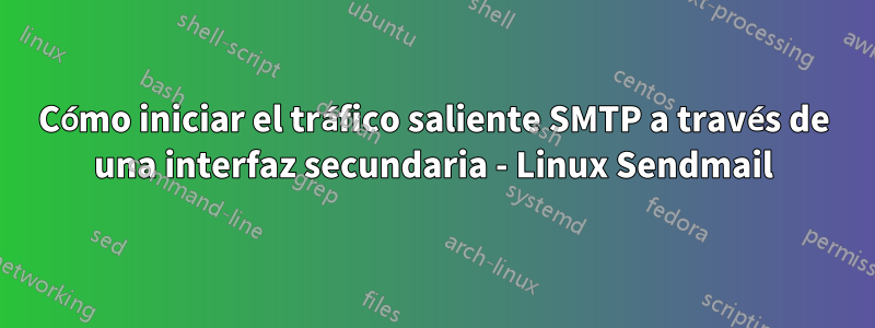 Cómo iniciar el tráfico saliente SMTP a través de una interfaz secundaria - Linux Sendmail