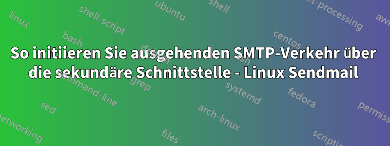 So initiieren Sie ausgehenden SMTP-Verkehr über die sekundäre Schnittstelle - Linux Sendmail