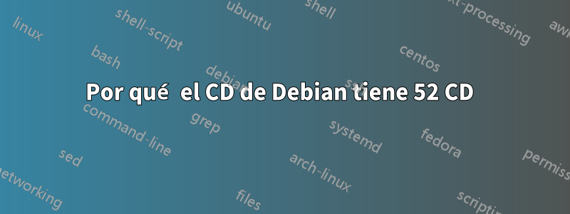 Por qué el CD de Debian tiene 52 CD 