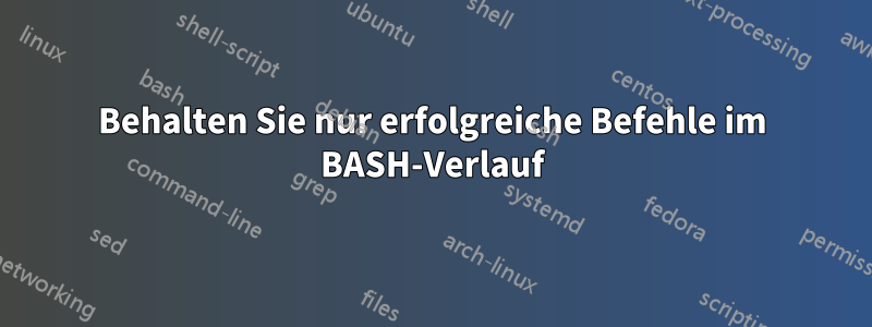 Behalten Sie nur erfolgreiche Befehle im BASH-Verlauf