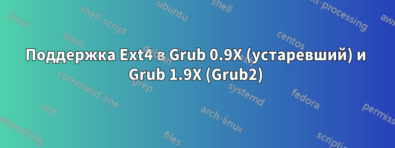 Поддержка Ext4 в Grub 0.9X (устаревший) и Grub 1.9X (Grub2)