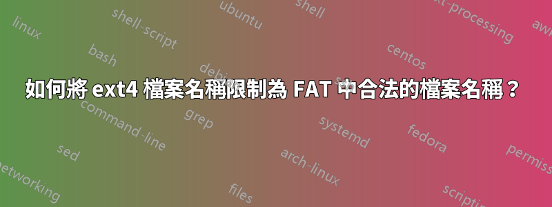 如何將 ext4 檔案名稱限制為 FAT 中合法的檔案名稱？