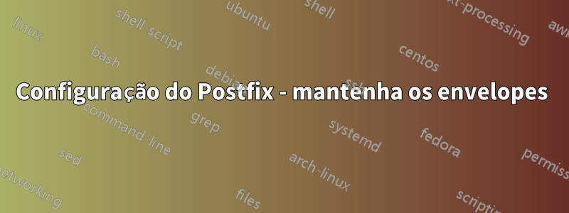 Configuração do Postfix - mantenha os envelopes