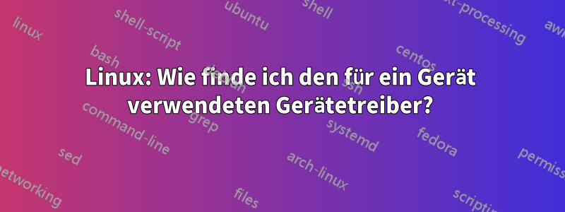 Linux: Wie finde ich den für ein Gerät verwendeten Gerätetreiber?