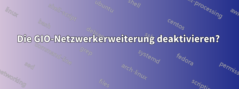 Die GIO-Netzwerkerweiterung deaktivieren?